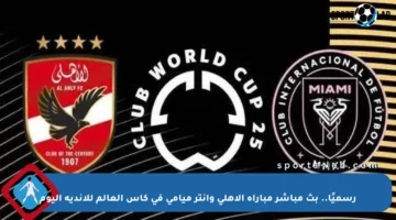 رسميًا.. بث مباشر مباراة الأهلي وإنتر ميامي في كأس العالم للأندية اليوم